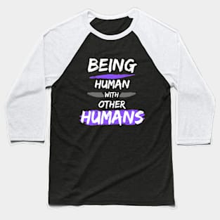 Being Human with Other Humans Baseball T-Shirt